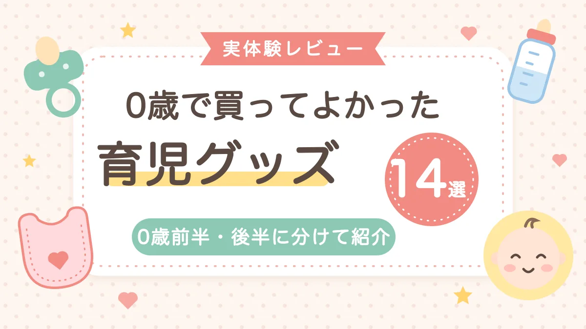 0歳で買ってよかった育児グッズ14選を0歳前半・後半に分けて紹介するアイキャッチ