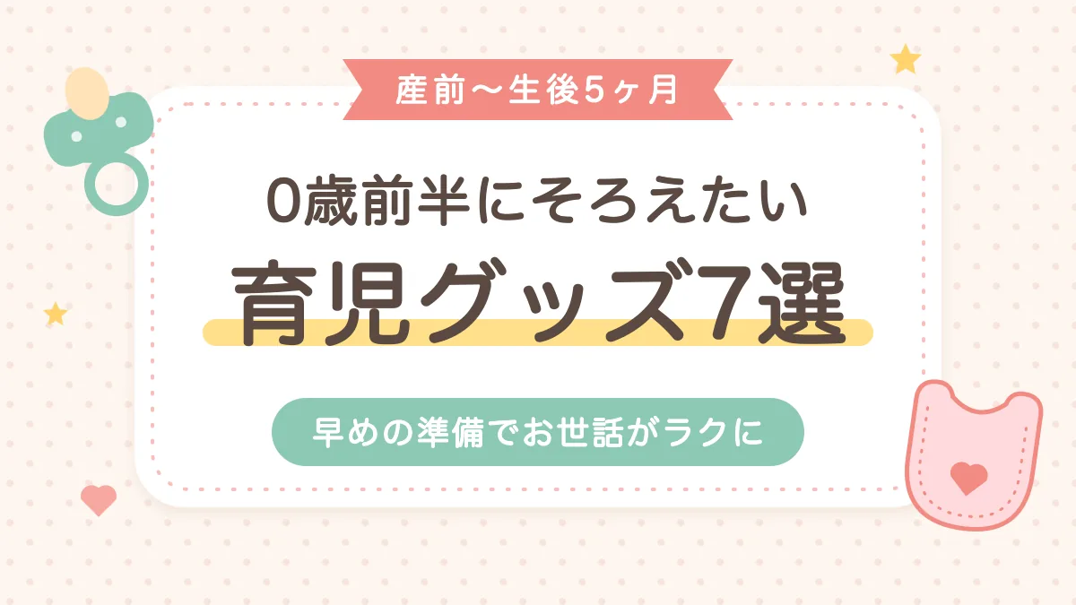 産前から生後5ヶ月の0歳前半にそろえたい育児グッズ7選