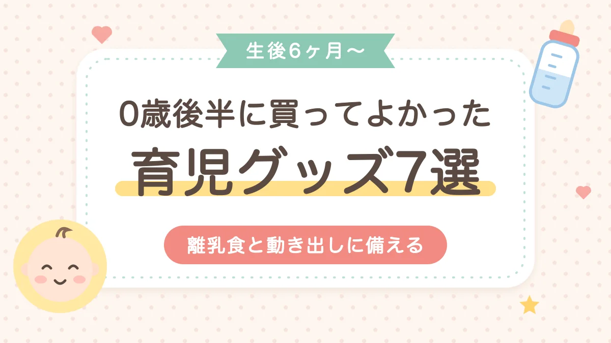 生後6ヶ月からの0歳後半に買ってよかった育児グッズ7選