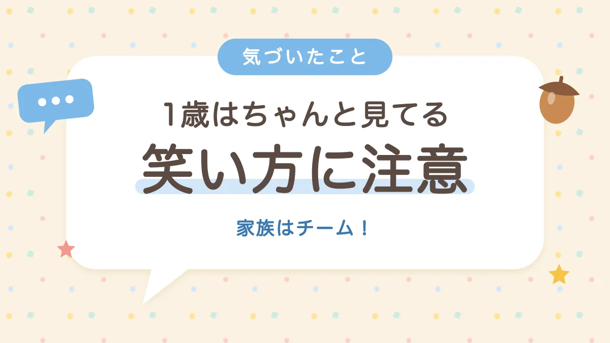 笑い方には気をつけたい 1歳はちゃんと見ている