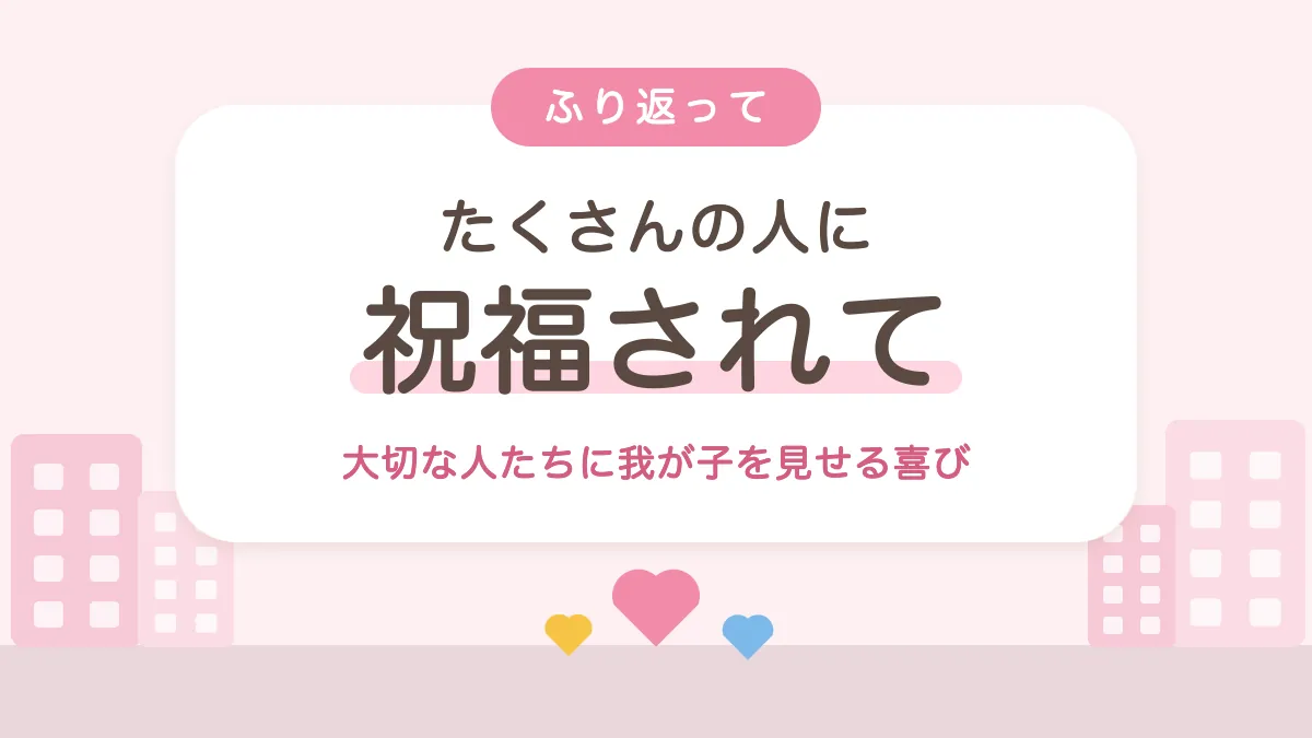 たくさんの人に祝福されて 大切な人たちに我が子を見せる喜び