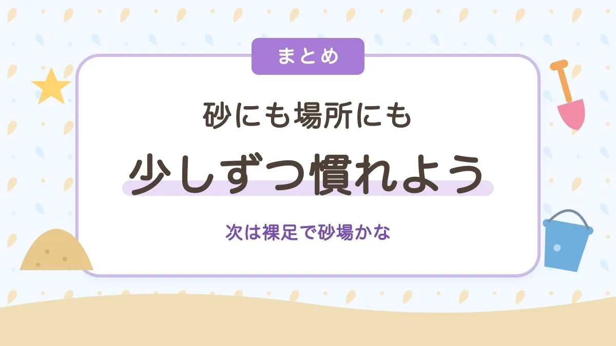 砂場デビューのまとめ 少しずつ慣れていこう
