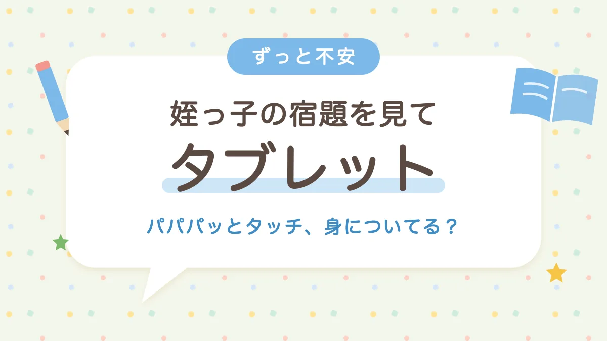 姪っ子のタブレット宿題を見て感じた不安